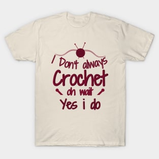 I Don't Always Crochet Oh Wait Yes I Do T-Shirt